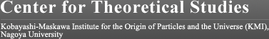 Center for Theoretical Studies: Kobayashi-Maskawa Institute for the Origin of Particles and the Universe (KMI), Nagoya University